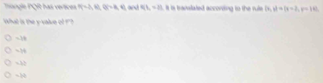 Trangle PQR has vertices P(-2,6), Q(-8,6) and R(1,=2) it is translated according to the rule (x_1y_1=(y_1,mu =18
What is the y -value of ? '
` A
~10