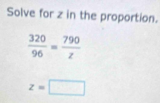 Solve for z in the proportion.
z=□