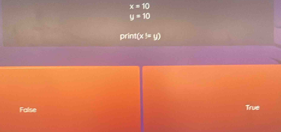 x=10
y=10
00001 (x!=y)
False True