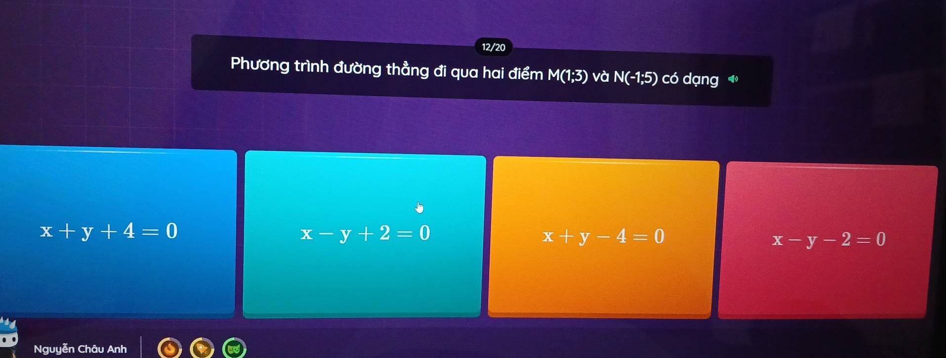 12/20
Phương trình đường thẳng đi qua hai điểm M(1;3) và N(-1;5) có dạng
x+y+4=0
x-y+2=0
x+y-4=0
x-y-2=0
Nguyễn Châu Anh