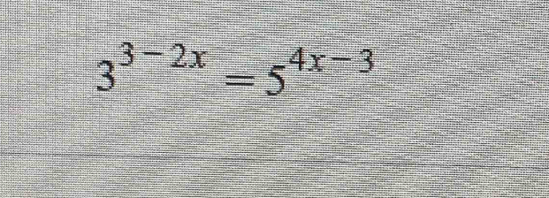 3^(3-2x)=5^(4x-3)