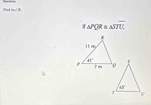 Question
Find m∠ R.
If △ PQR≌ △ STU,