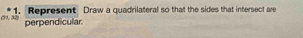 Represent Draw a quadrilateral so that the sides that intersect are
(31,32) perpendicular.