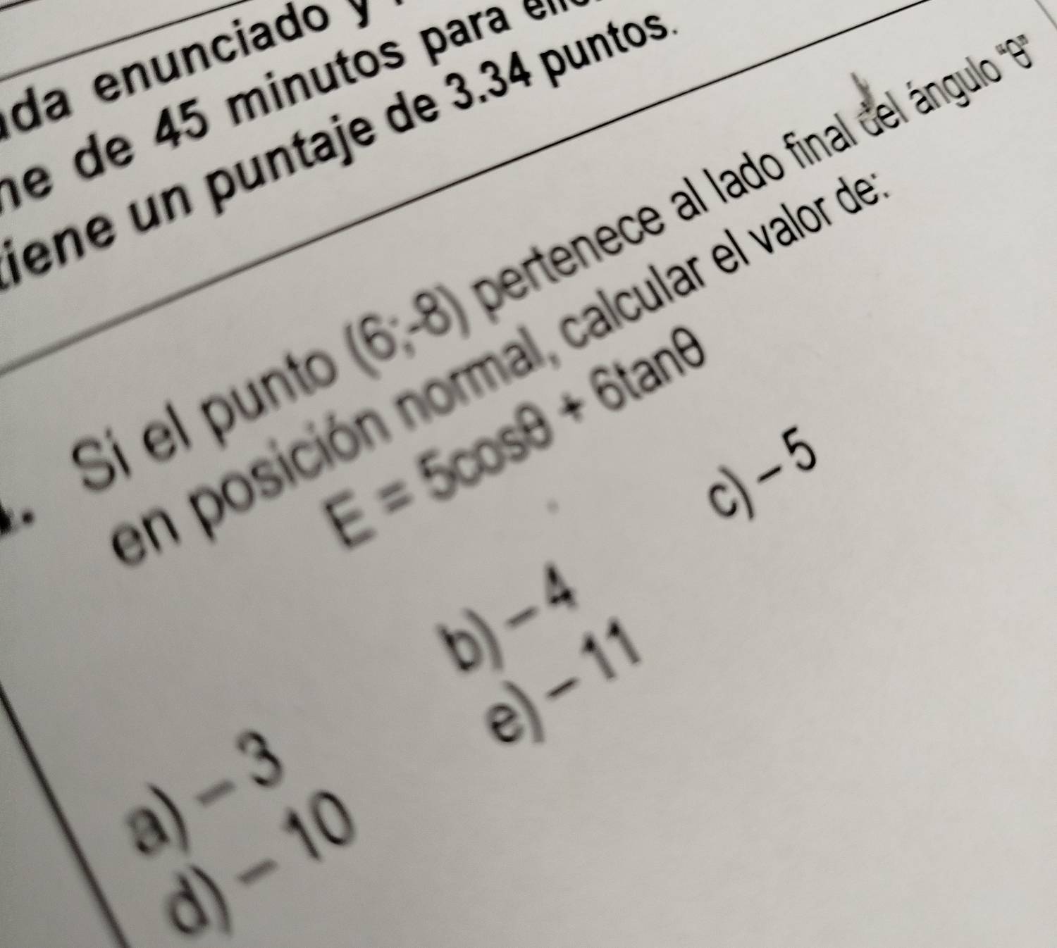 da enunciado y
e de minutos para en
ene un puntaje de 3.34 puntos
Sí el punto (6;-8) ertenece al ado final del ángulo '
en posición normal, calcular el valor de
E=5cos θ +6tan θ
c) -5
D -4
e) -11
a) - 3
d) - 10