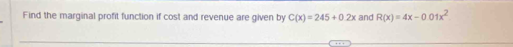 Find the marginal profit function if cost and revenue are given by C(x)=245+0.2x and R(x)=4x-0.01x^2