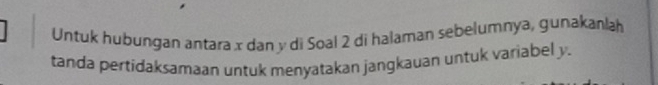 Untuk hubungan antara x dan y di Soal 2 di halaman sebelumnya, gunakanlah 
tanda pertidaksamaan untuk menyatakan jangkauan untuk variabel y.