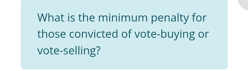 What is the minimum penalty for 
those convicted of vote-buying or 
vote-selling?