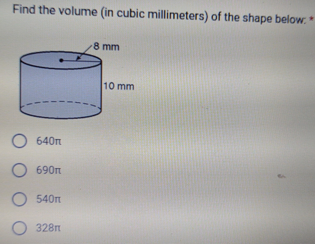 Find the volume (in cubic millimeters) of the shape below: *
640π
690π
540π
328π