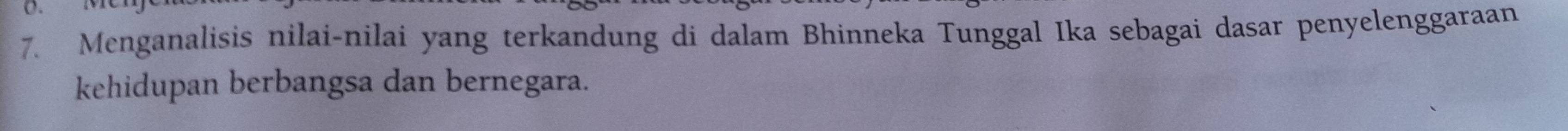 Menganalisis nilai-nilai yang terkandung di dalam Bhinneka Tunggal Ika sebagai dasar penyelenggaraan 
kehidupan berbangsa dan bernegara.