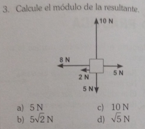 Calcule el módulo de la resultante.
a) 5N c) 10 N
b) 5sqrt(2)N d) sqrt(5)N