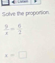 Solve the proportion.
 9/x = 6/2 
x=□