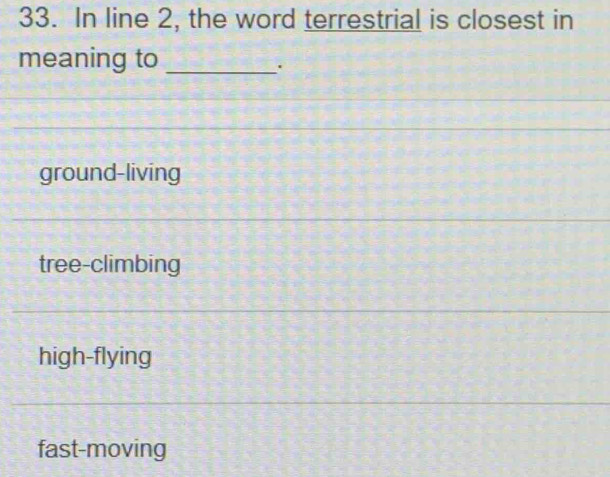 In line 2, the word terrestrial is closest in
meaning to_
ground-living
tree-climbing
high-flying
fast-moving