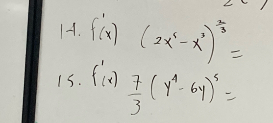 f'(x)(2x^6-x^3)^ 2/3 =
1S. f'(x) 7/3 (y^4-6y)^5=