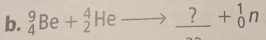 _4^(9Be+_2^4Heto _ ?)+_0^1n