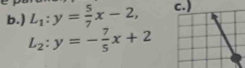 ) L_1:y= 5/7 x-2, c.)
L_2:y=- 7/5 x+2