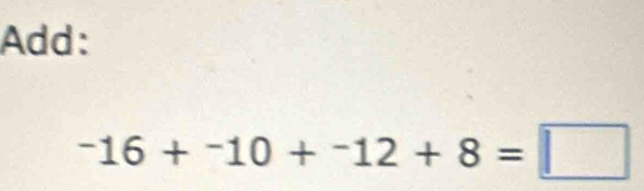 Add:
^-16+^-10+^-12+8=□