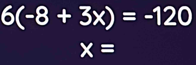 6(-8+3x)=-120
x=