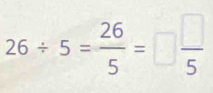 26/ 5= 26/5 =□  □ /5 