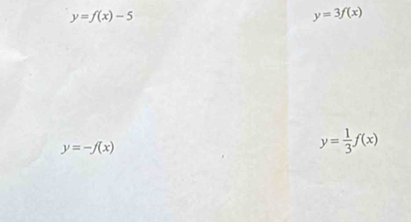 y=f(x)-5
y=3f(x)
y=-f(x)
y= 1/3 f(x)