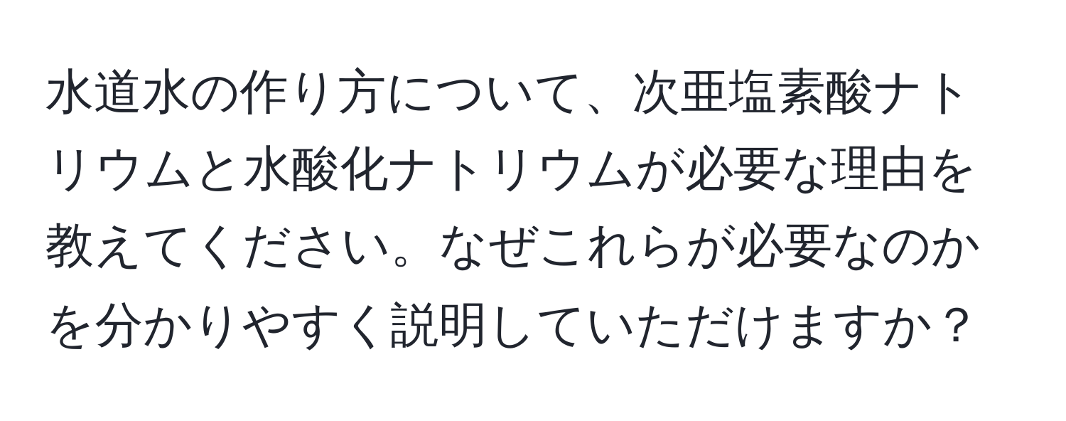 水道水の作り方について、次亜塩素酸ナトリウムと水酸化ナトリウムが必要な理由を教えてください。なぜこれらが必要なのかを分かりやすく説明していただけますか？
