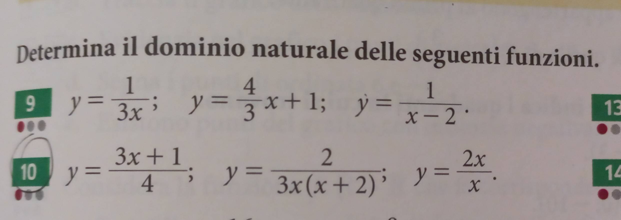 Determina il dominio naturale delle seguenti funzioni.
9 y= 1/3x ; y= 4/3 x+1; y= 1/x-2 . 
13
10 y= (3x+1)/4 ; y= 2/3x(x+2) ; y= 2x/x . 
14