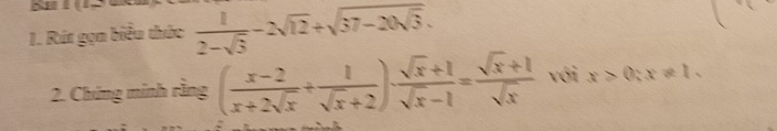 Rút gọn biểu thức  1/2-sqrt(3) -2sqrt(12)+sqrt(37-20sqrt 3). 
2. Chứng minh rằng ( (x-2)/x+2sqrt(x) + 1/sqrt(x)+2 )·  (sqrt(x)+1)/sqrt(x)-1 = (sqrt(x)+1)/sqrt(x)  với x>0; x!= 1.