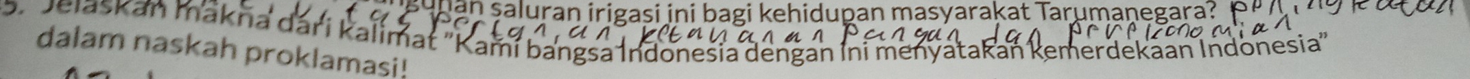 saluran irigasi ini bagi kehidupan masyarakat Tarumaṇegara? 
S Jeiaskan makna dari kalimat "Kami bangsa Indonešia dengan ini menyatakan kemerdekaan Indonesia" 
dalam naskah proklamasi!