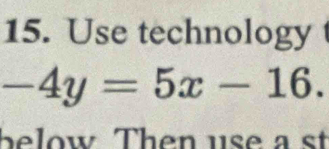 Use technology
-4y=5x-16. 
below Then use a st