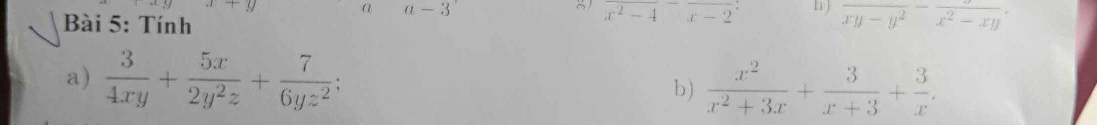 +y
a a-3
81 r^2- -4x-2
Bài 5: Tính
frac xy-y^2-frac x^2-xy. 
a)  3/4xy + 5x/2y^2z + 7/6yz^2  b)  x^2/x^2+3x + 3/x+3 + 3/x .