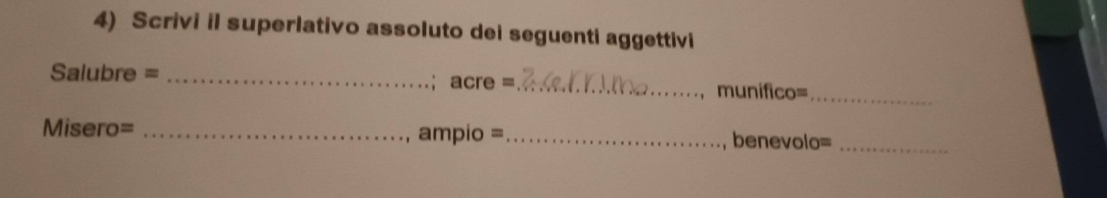 Scrivi il superlativo assoluto dei seguenti aggettivi 
Salubre = __munifico=_ 
acre = 
ampio = 
Misero= __benevolo=_