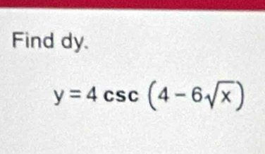 Find dy.
y=4csc (4-6sqrt(x))