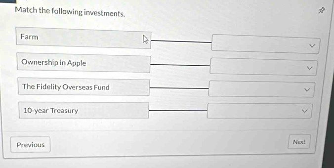 Match the following investments.
Farm
□ □ vee
S_12= 2x/(2012)(1 +2
Ownership in Apple □ vee
,.. 
The Fidelity Overseas Fund □ vee
10-year Treasury □ 
Previous Next