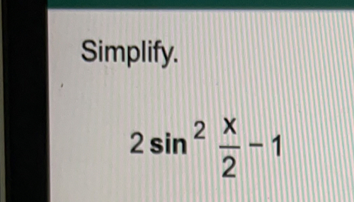 Simplify.
2sin^2 x/2 -1