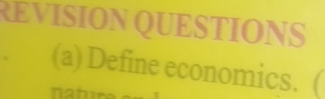 REVISION QUESTIONS 
(a) Define economics. 
nah