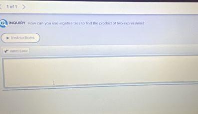 of 1 
INQUIRY How can you use algebra tiles to find the product of two expressions? 
Instructions 
WRIS Edtor