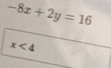 -8x+2y=16
x<4</tex>