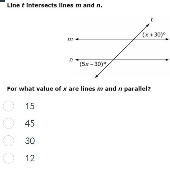 Line t intersects lines m and n.
For what value of x are lines m and n parallel?
15
45
30
12