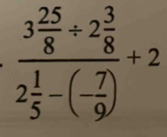 frac 3 25/8 +2 3/8 2 1/5 -(- 7/9 )+2