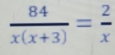  84/x(x+3) = 2/x 