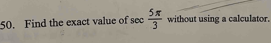 Find the exact value of sec  5π /3  without using a calculator.