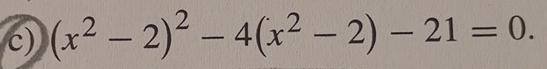 (x^2-2)^2-4(x^2-2)-21=0.