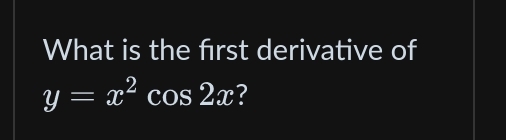 What is the frst derivative of
y=x^2cos 2x 2