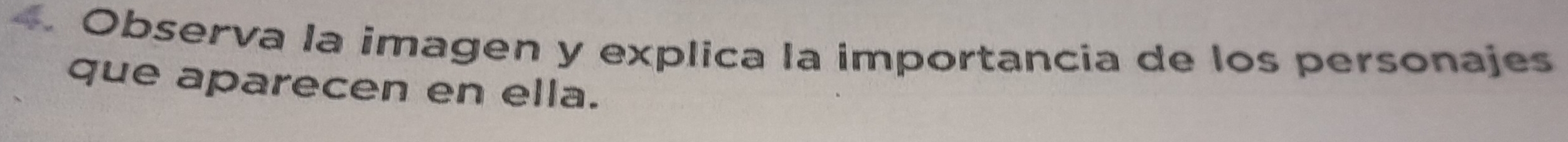 Observa la imagen y explica la importancia de los personajes 
que aparecen en ella.