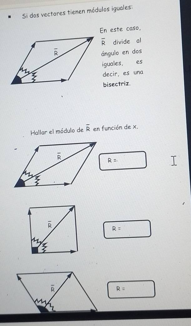 Si dos vectores tienen módulos iguales:
En este caso,
overline R divide al
ángulo en dos
iguales, es
decir, es una
bisectriz.
Hallar el módulo de overline R en función de x.
R=.
R=
R=