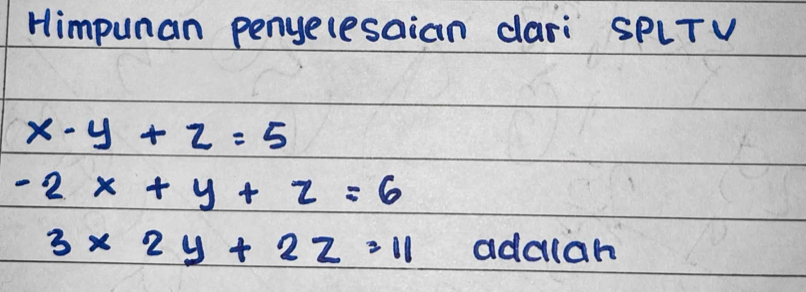 Himpunan penyelesaian dari SPLTV
x-y+z=5
-2x+y+z=6
3* 2y+2z=11 adclah