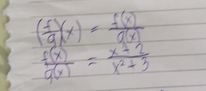 ( f/g )(x)= f(x)/g(x) 
 f(x)/g(x) = (x+2)/x^2+3 