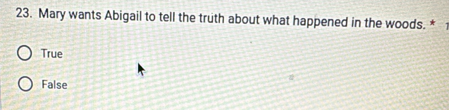 Mary wants Abigail to tell the truth about what happened in the woods. * 1
True
False