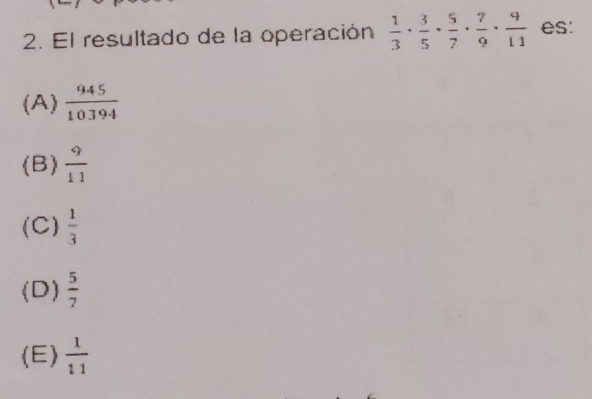 El resultado de la operación  1/3 ·  3/5 ·  5/7 ·  7/9 ·  9/11  es:
(A)  945/10394 
(B)  9/11 
(C)  1/3 
(D)  5/7 
(E)  1/11 