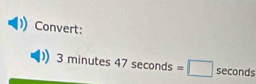 Convert:
3minutes47sec onds=□ sec onds