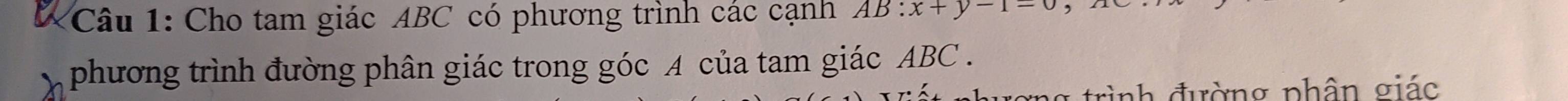 Cho tam giác ABC có phương trình các cạnh AB:x+y-1=0 , 
phương trình đường phân giác trong góc A của tam giác ABC. 
l trình đường phân giác